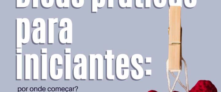 Amigurumi — Dicas práticas para iniciantes: por onde começar?