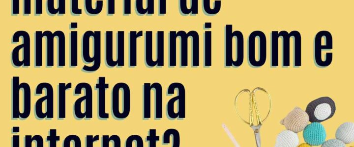 Onde comprar material de amigurumi bom e barato na internet?