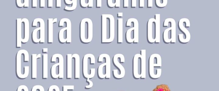 Tendências de amigurumis para o Dia das Crianças de 2025
