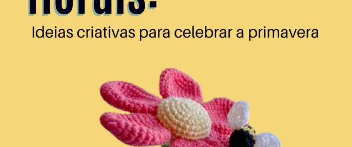 🌸 Amigurumis florais: ideias criativas para celebrar a primavera