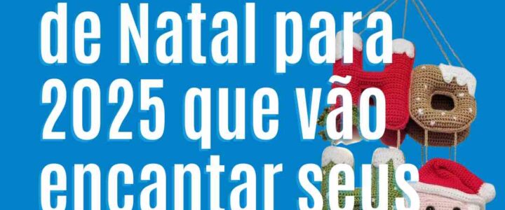 🎁As tendências de Amigurumi de Natal para 2025 que vão encantar seus clientes (e o seu coração!)