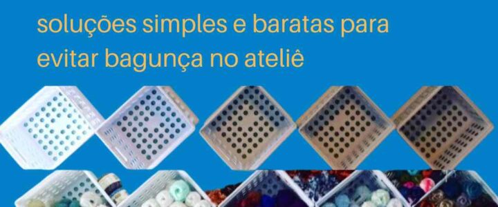 Organizando seus fios: soluções simples e baratas para evitar bagunça no ateliê