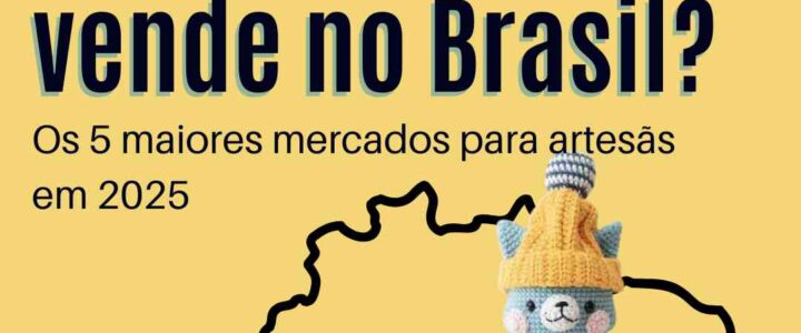 Onde o amigurumi mais vende no Brasil? Os 5 maiores mercados para artesãs em 2025